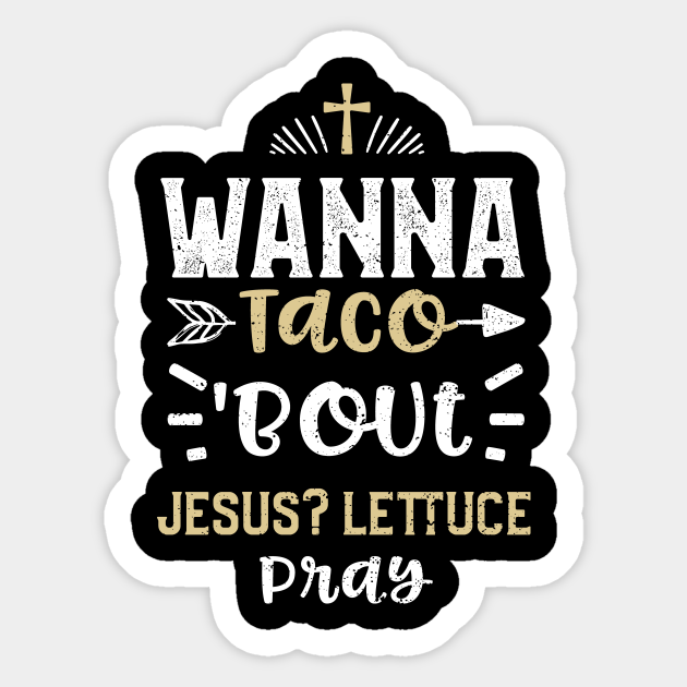 Wanna Taco 'Bout Jesus? Lettuce Pray Jesus Sticker TeePublic